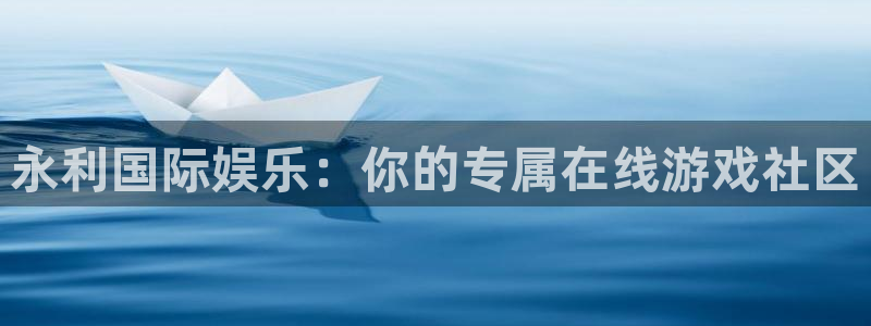 多多28g体育平台注册：永利国际娱乐：你的专属在线游戏社区