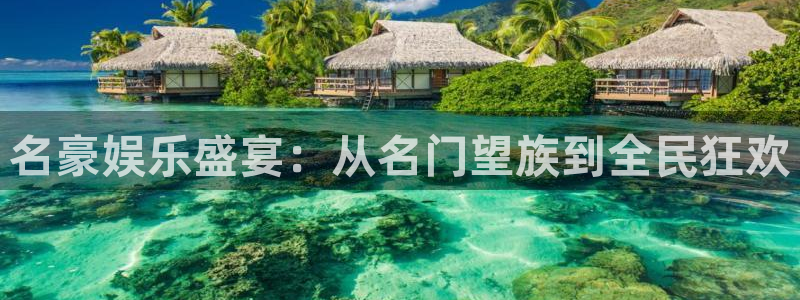 多多28g体育3在线注册：名豪娱乐盛宴：从名门望族到全民狂欢